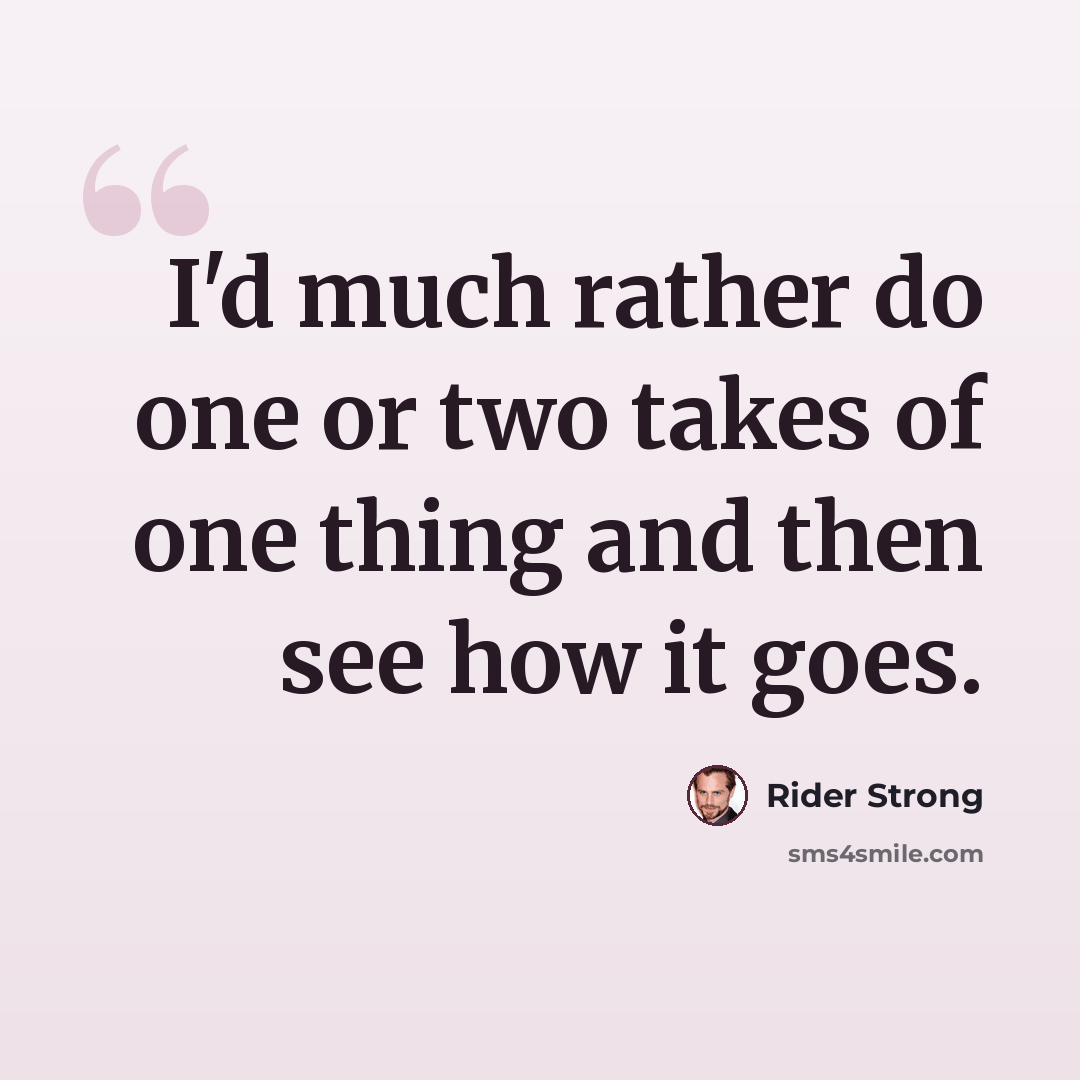 “I'd much rather do one or two takes of one thing and then see how it goes.” quote by Rider Strong