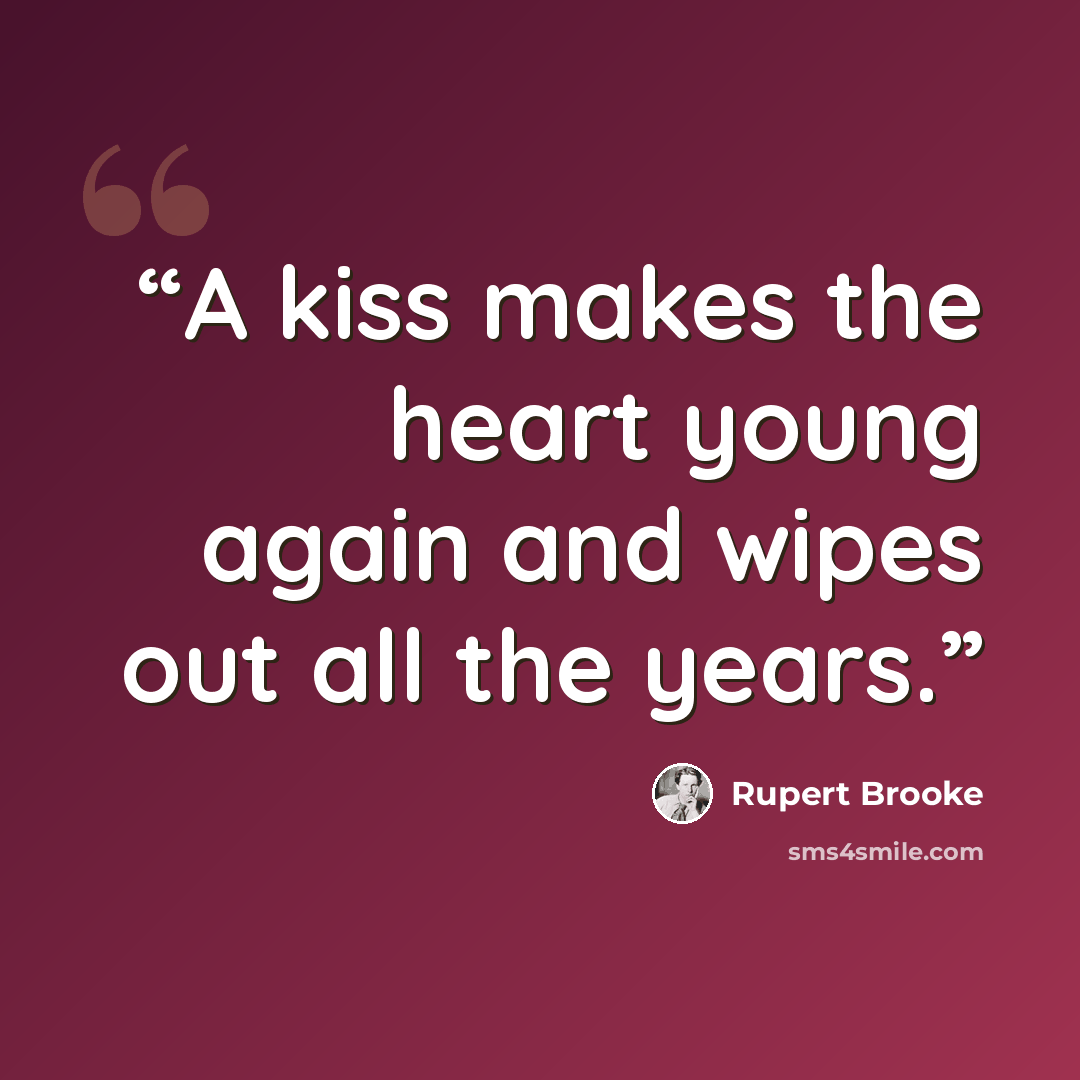 “A kiss makes the heart young again and wipes out all the years.” quote by Rupert Brooke