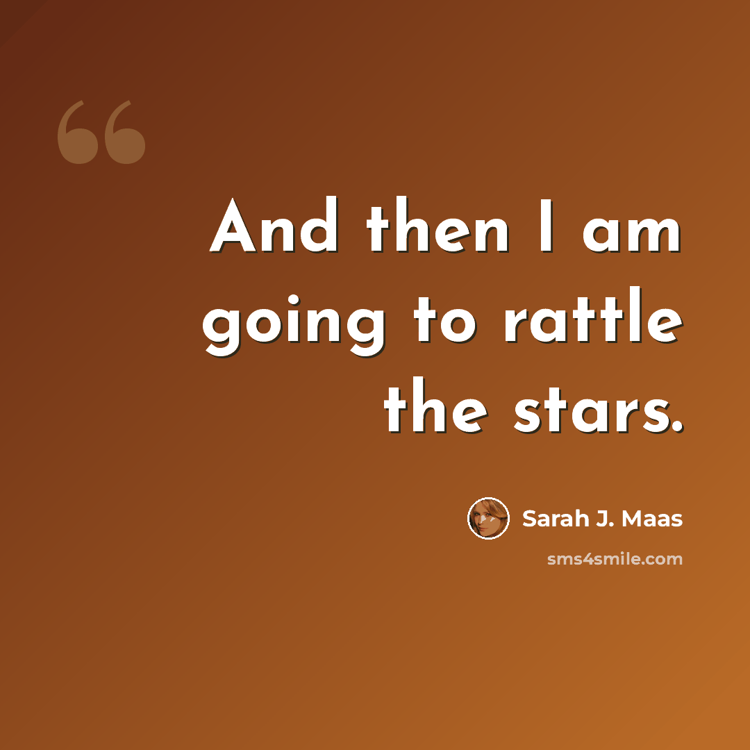 “And then I am going to rattle the stars.” quote by Sarah J. Maas