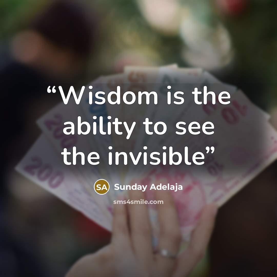 “Wisdom is the ability to see the invisible” quote by Sunday Adelaja