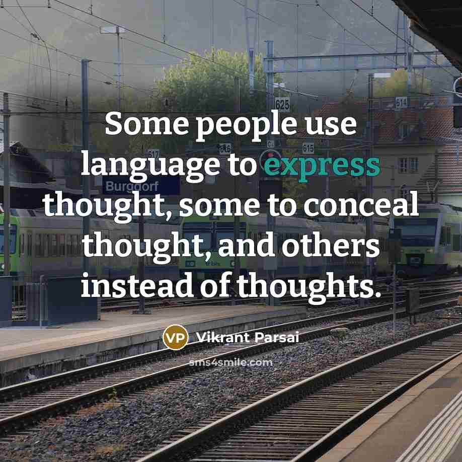 “Some people use language to express thought, some to conceal thought, and others instead of thoughts.” quote by Vikrant Parsai