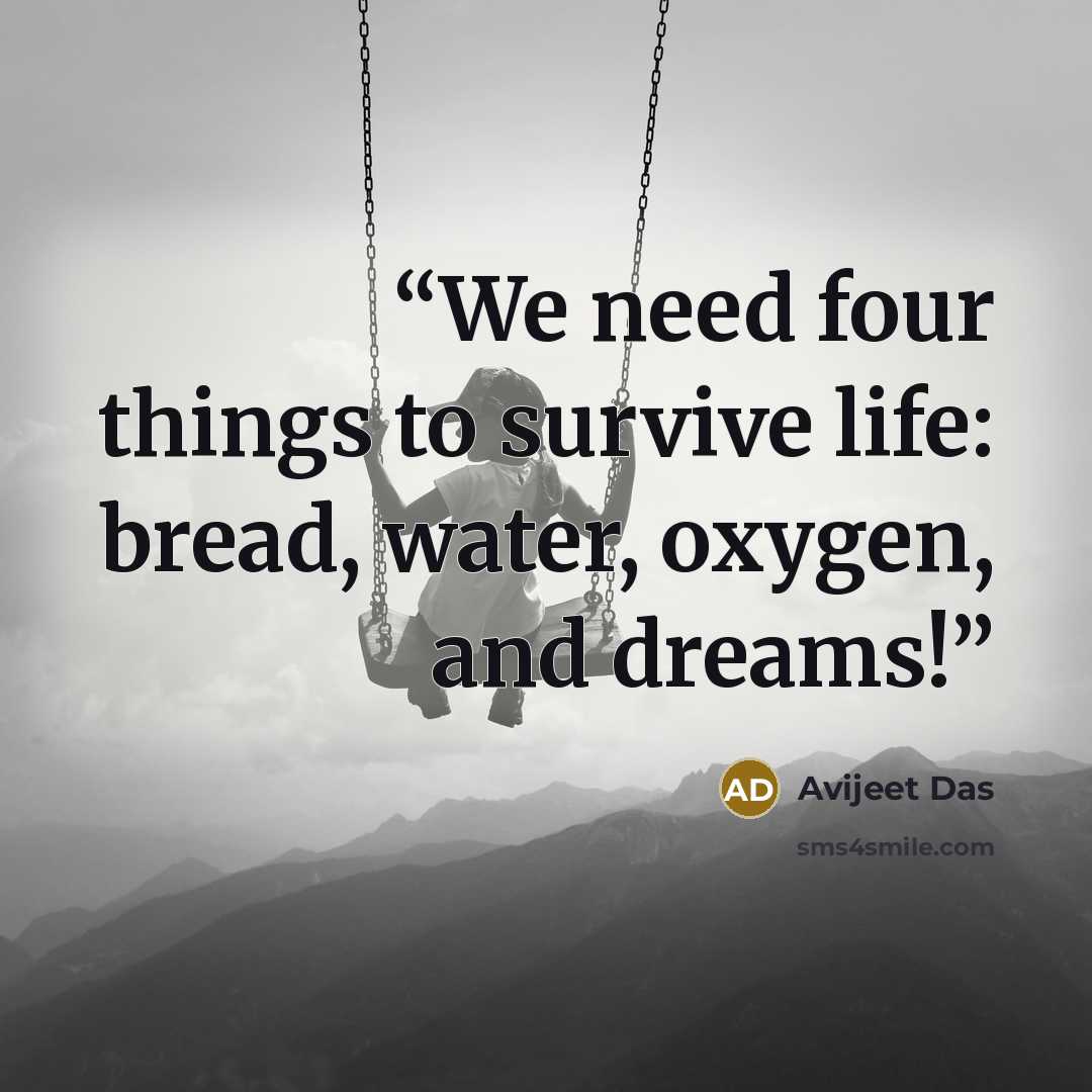 “We need four things to survive life: bread, water, oxygen, and dreams!” quote by Avijeet Das