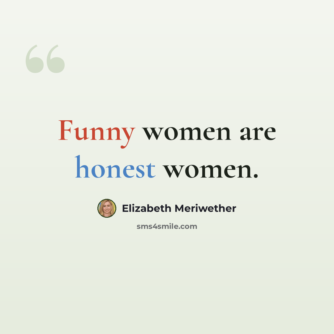 “Funny women are honest women.” quote by Elizabeth Meriwether