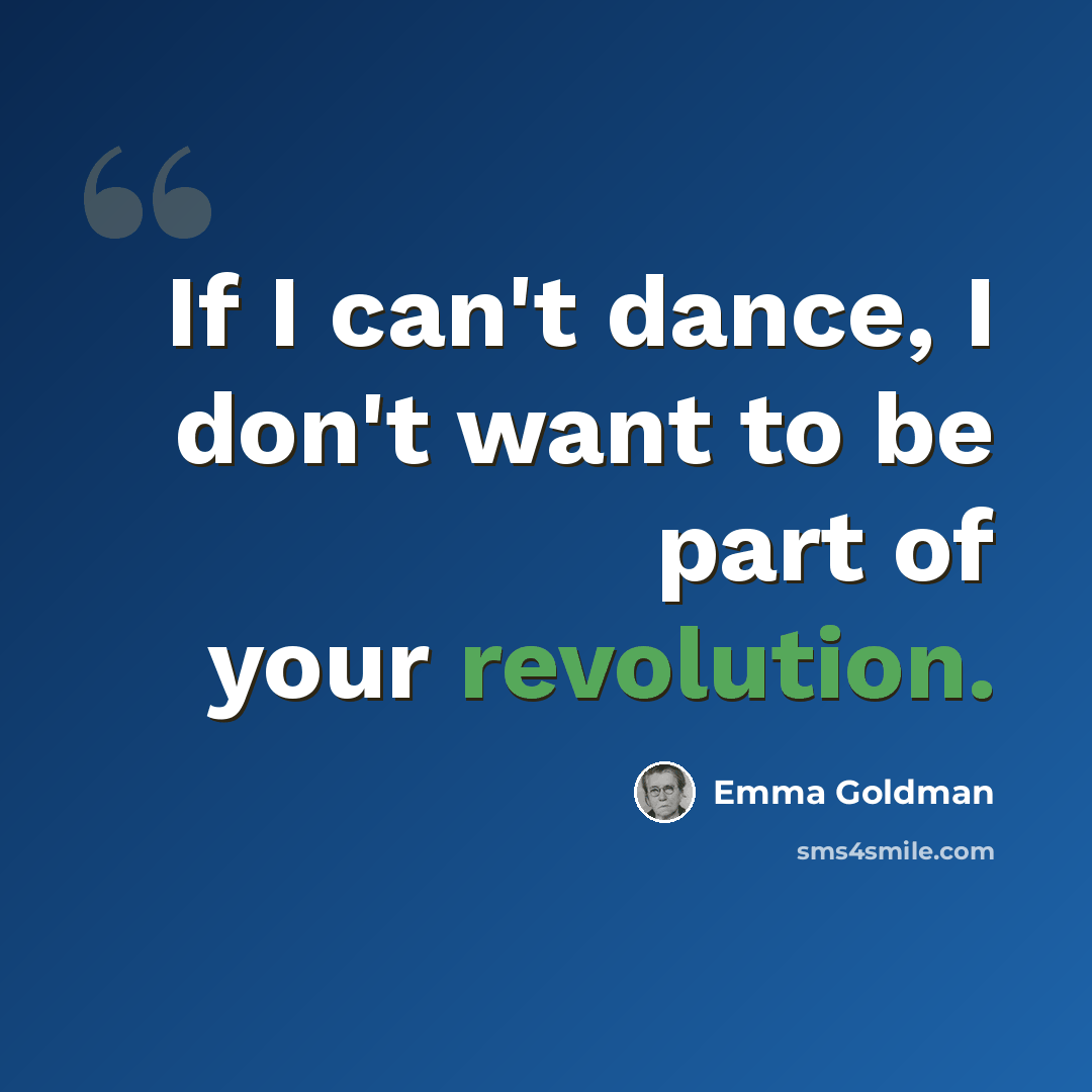 “If I can't dance, I don't want to be part of your revolution.” quote by Emma Goldman
