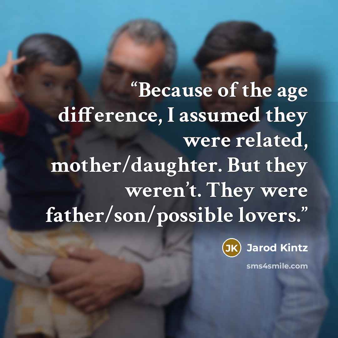 “Because of the age difference, I assumed they were related, mother/daughter. But they weren’t. They were father/son/possible lovers.” quote by Jarod Kintz