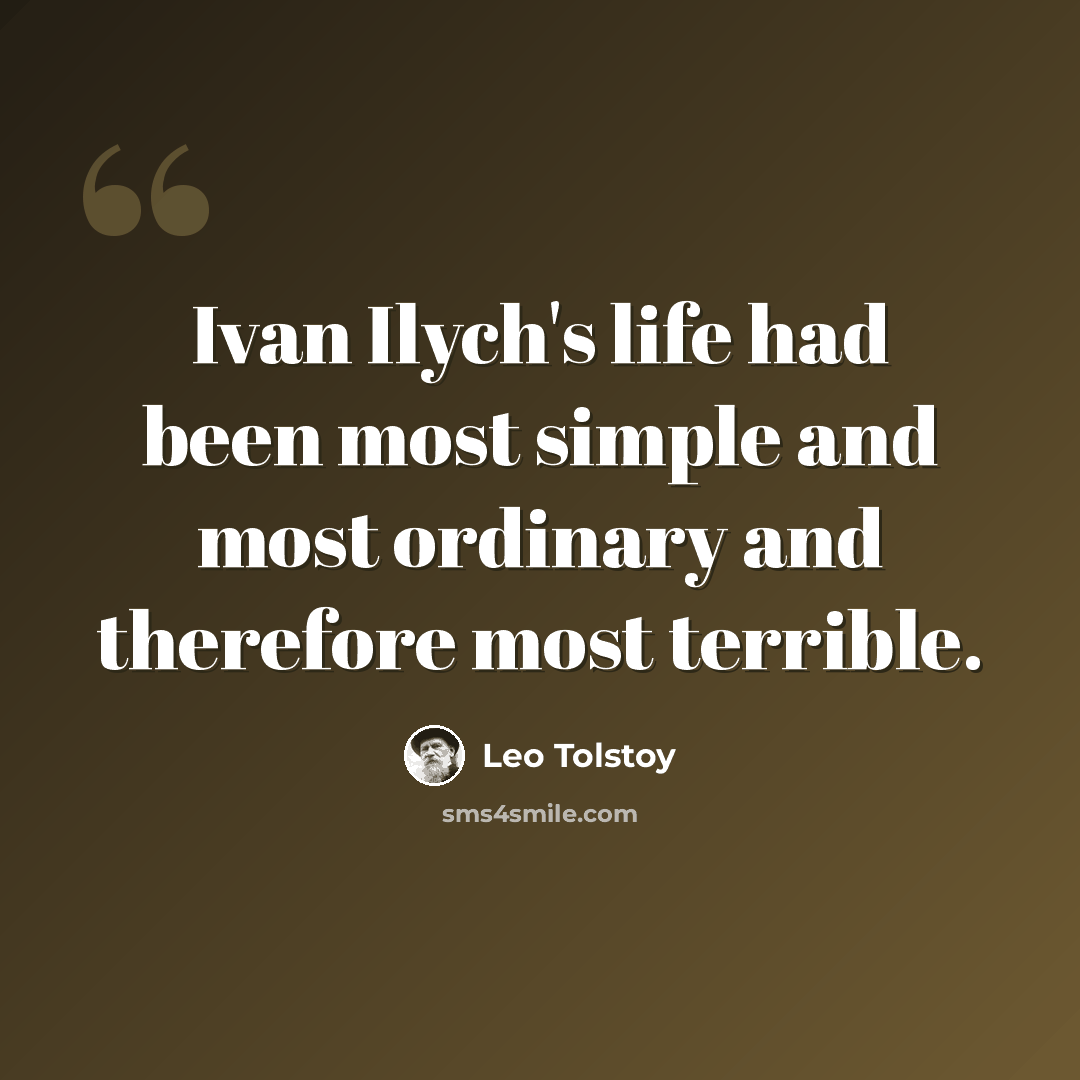 “Ivan Ilych's life had been most simple and most ordinary and therefore most terrible.” quote by Leo Tolstoy