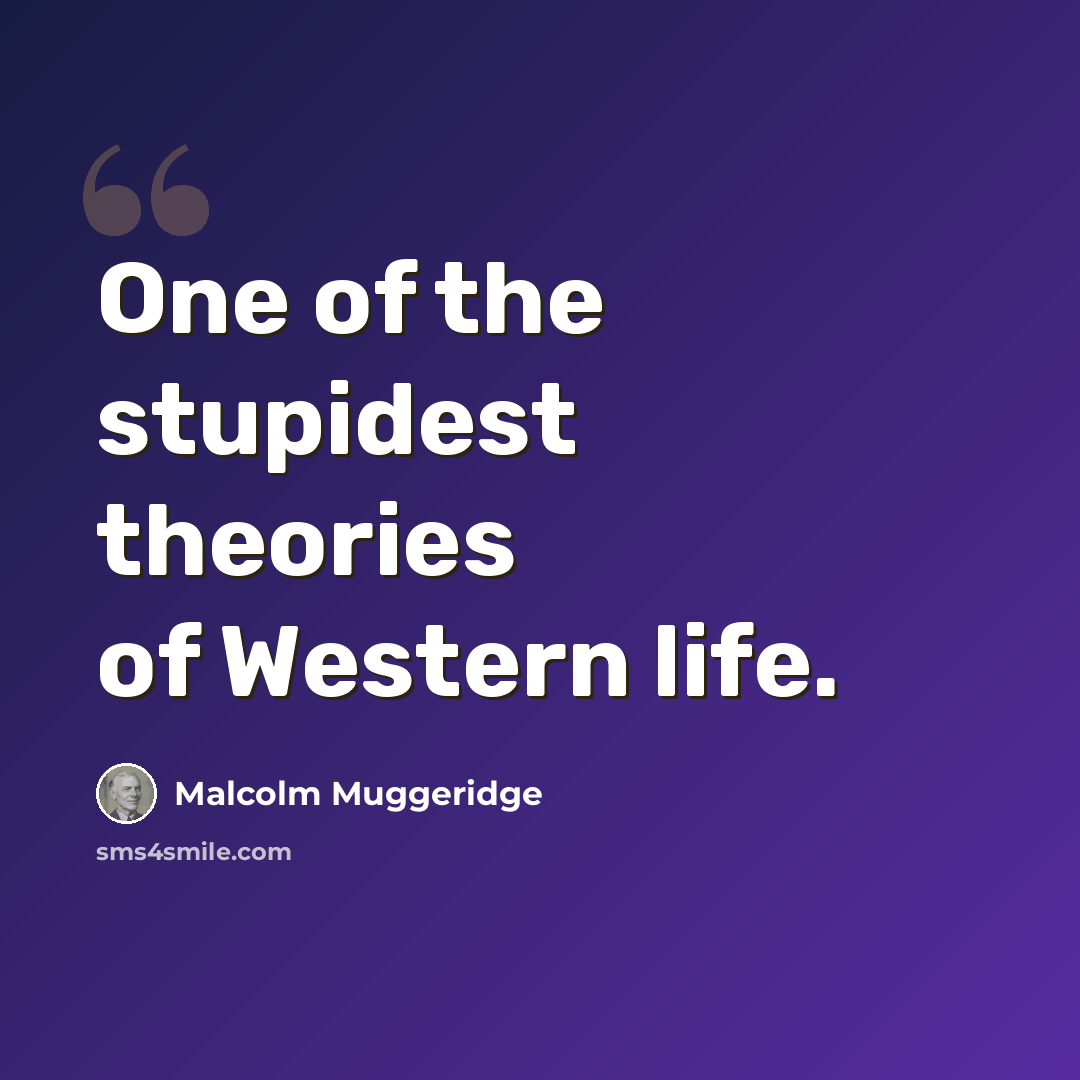 “One of the stupidest theories of Western life.” quote by Malcolm Muggeridge