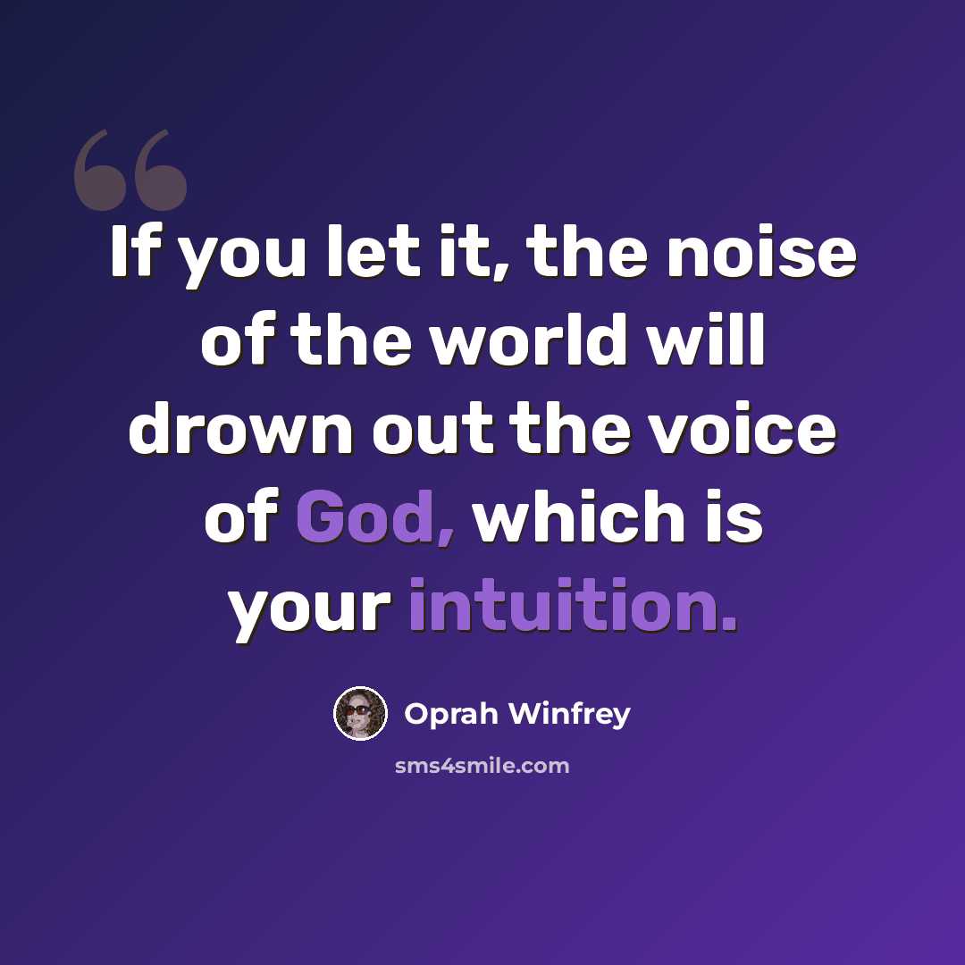 “If you let it, the noise of the world will drown out the voice of God, which is your intuition.” quote by Oprah Winfrey