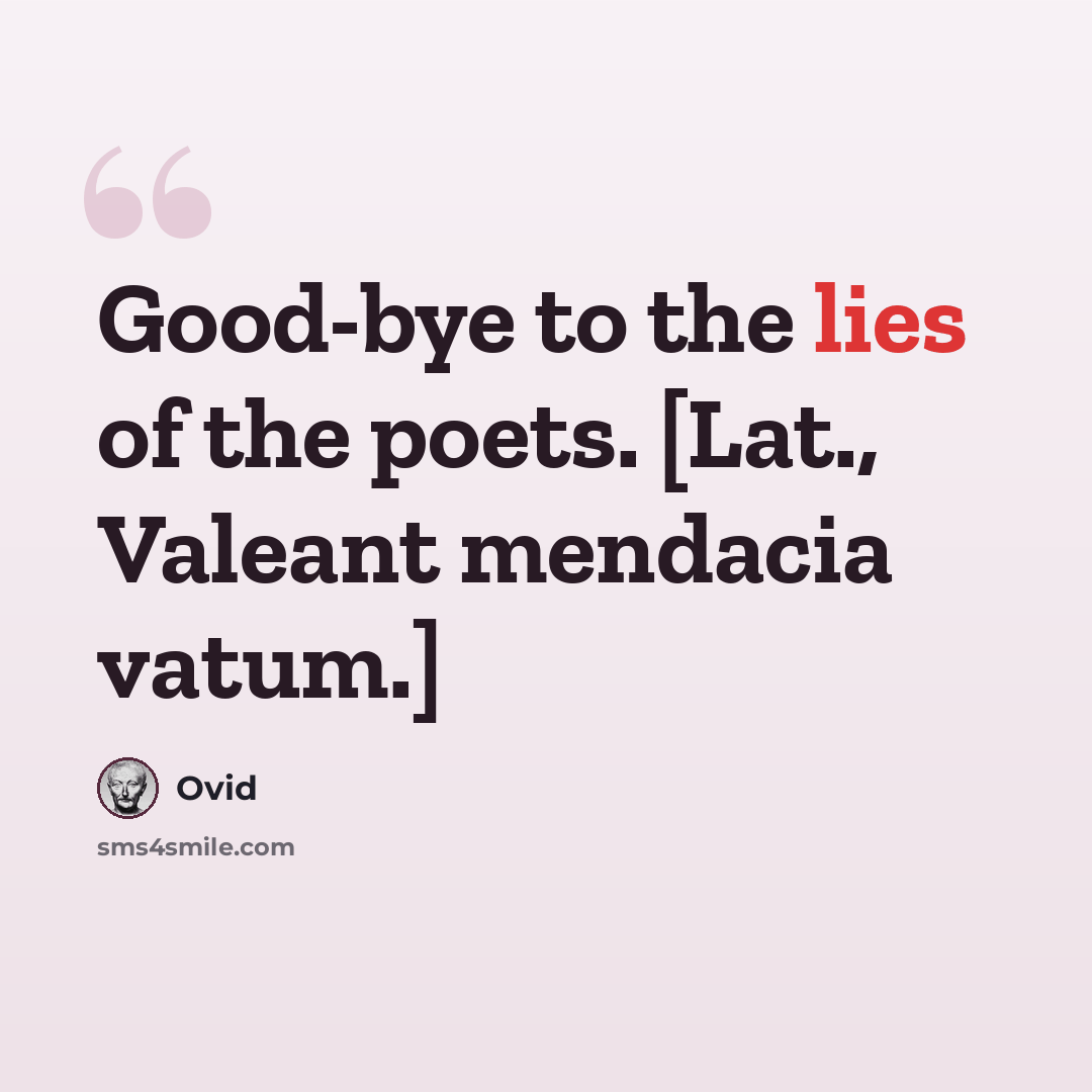 “Good-bye to the lies of the poets. [Lat., Valeant mendacia vatum.]” quote by Ovid