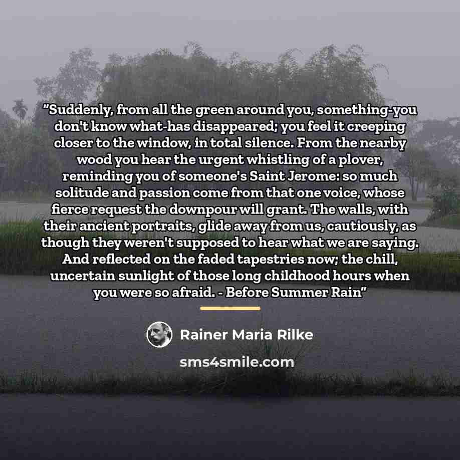 “Suddenly, from all the green around you, something-you don't know what-has disappeared; you feel it creeping closer to the window, in total silence. From the nearby wood you hear the urgent whistling of a plover, reminding you of someone's Saint Jerome: so much solitude and passion come from that…” quote by Rainer Maria Rilke