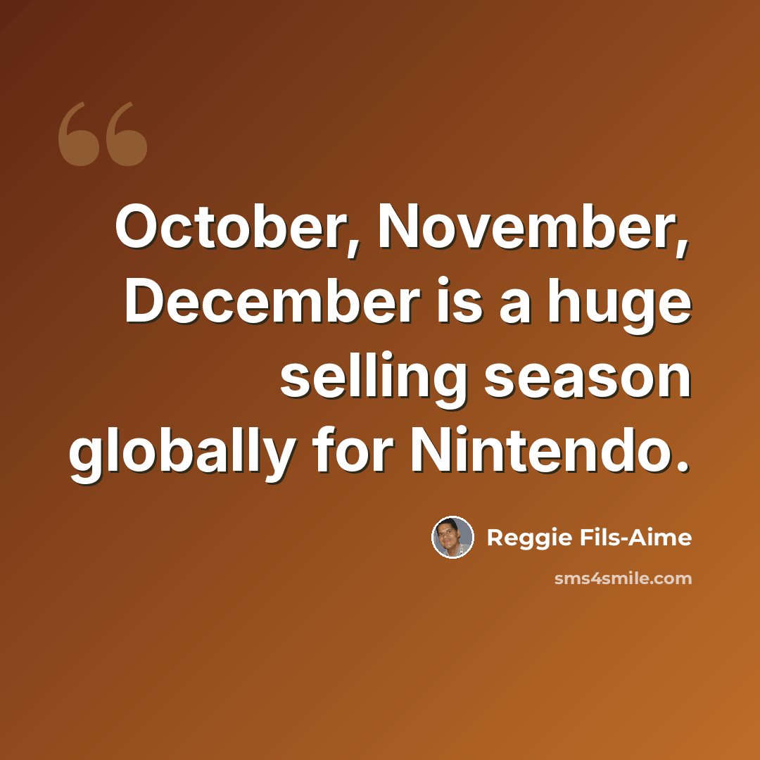 “October, November, December is a huge selling season globally for Nintendo.” quote by Reggie Fils-Aime