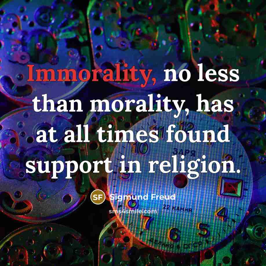 “Immorality, no less than morality, has at all times found support in religion.” quote by Sigmund Freud