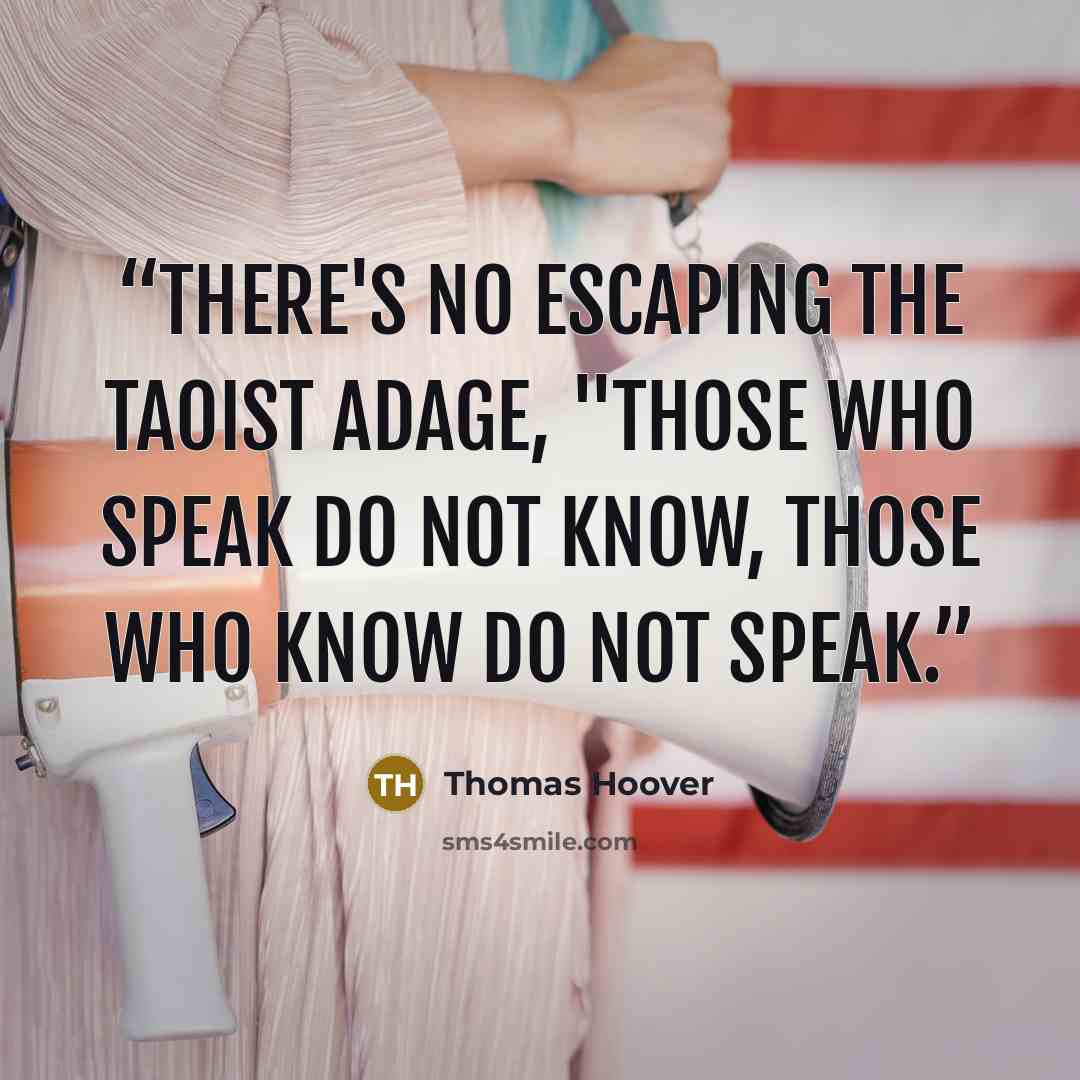 “There's no escaping the Taoist adage, "Those who speak do not know, those who know do not speak.” quote by Thomas Hoover