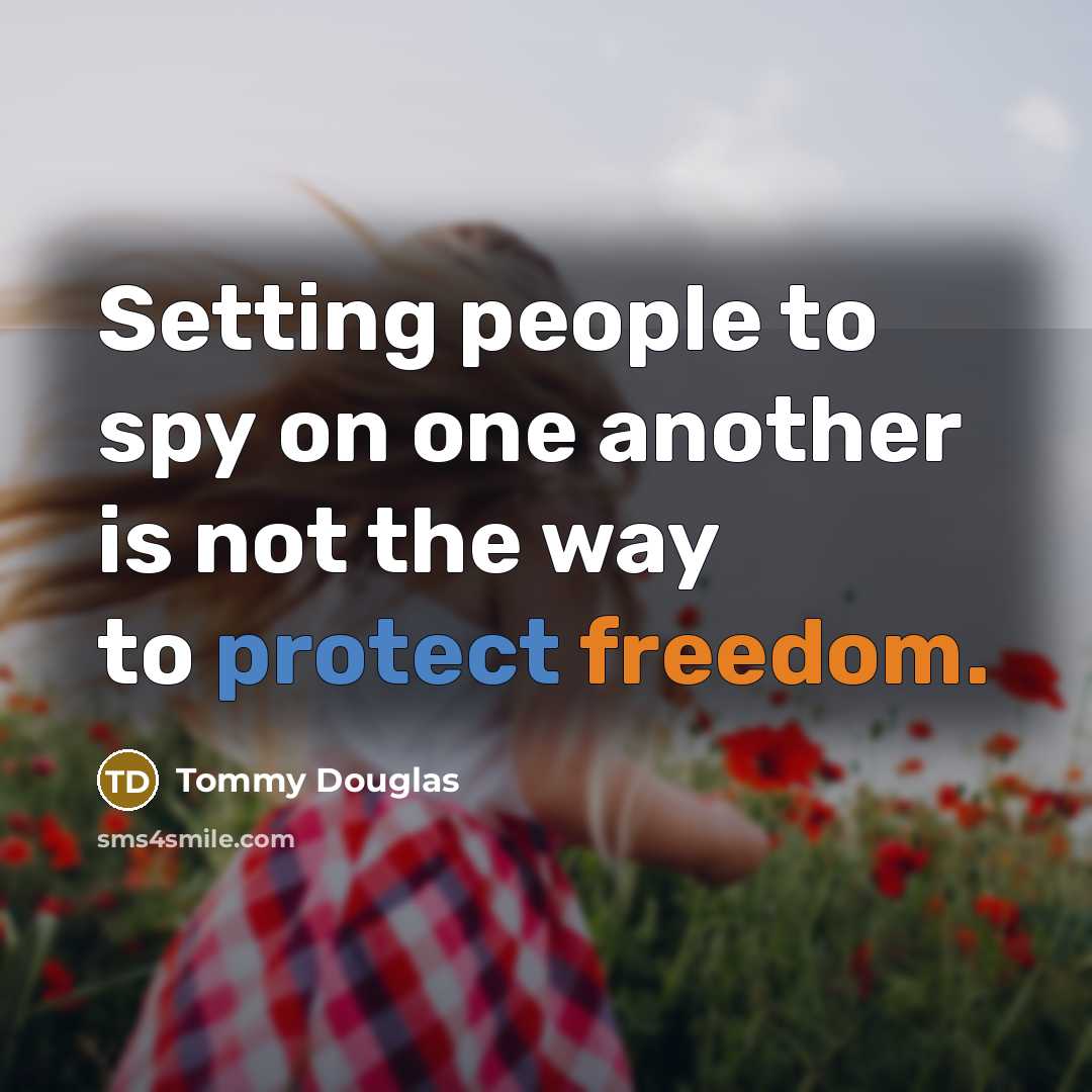 “Setting people to spy on one another is not the way to protect freedom.” quote by Tommy Douglas
