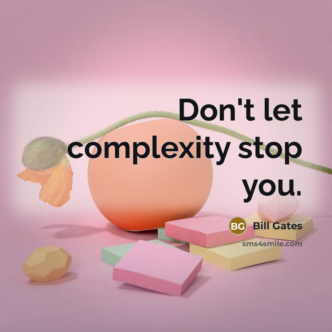 “Don't let complexity stop you.” quote by Bill Gates