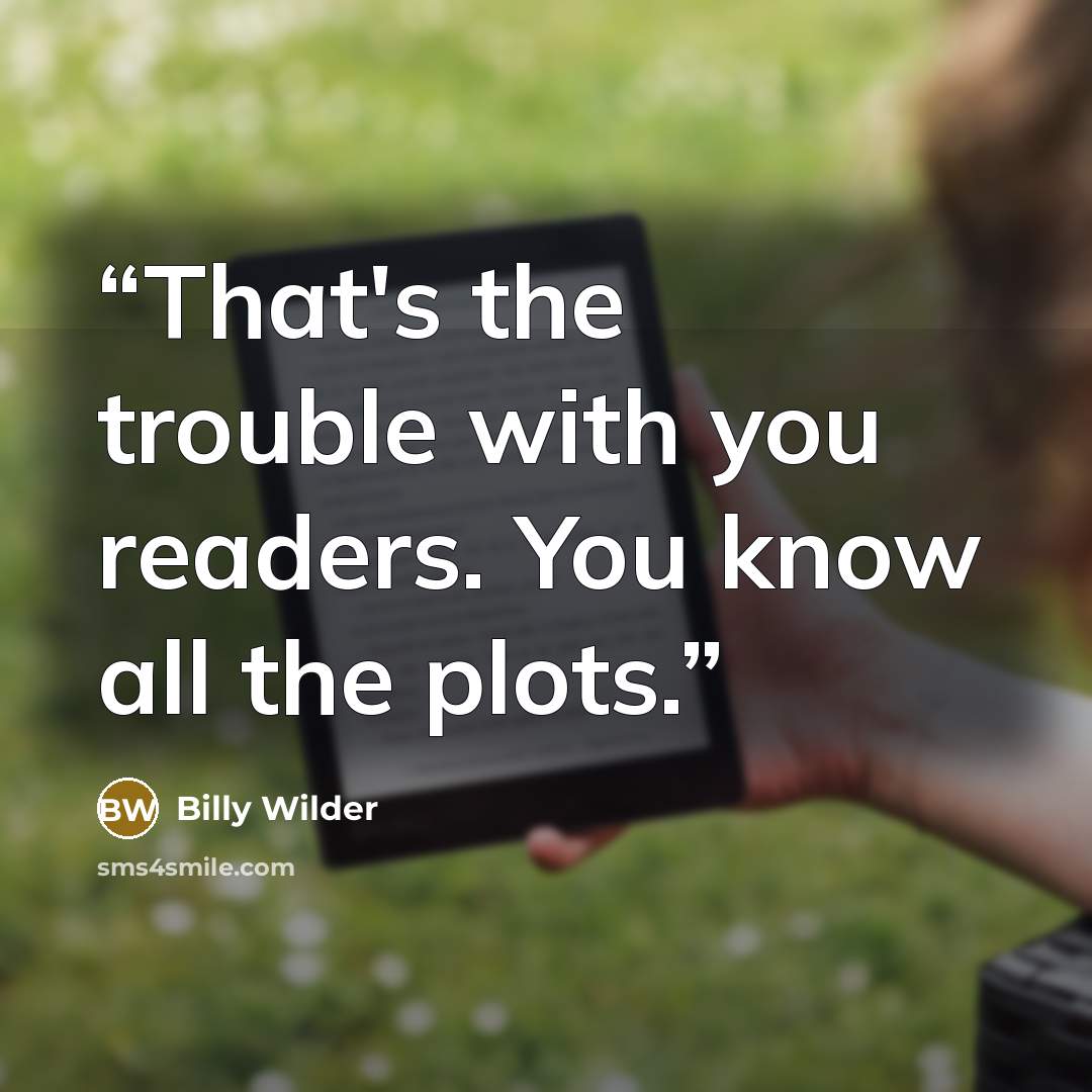 “That's the trouble with you readers. You know all the plots.” quote by Billy Wilder