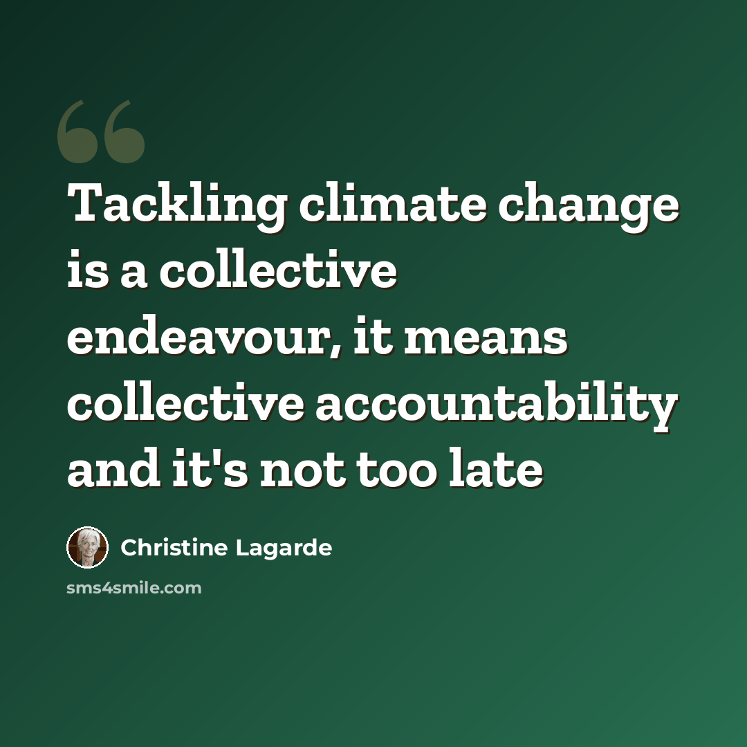 “Tackling climate change is a collective endeavour, it means collective accountability and it's not too late” quote by Christine Lagarde