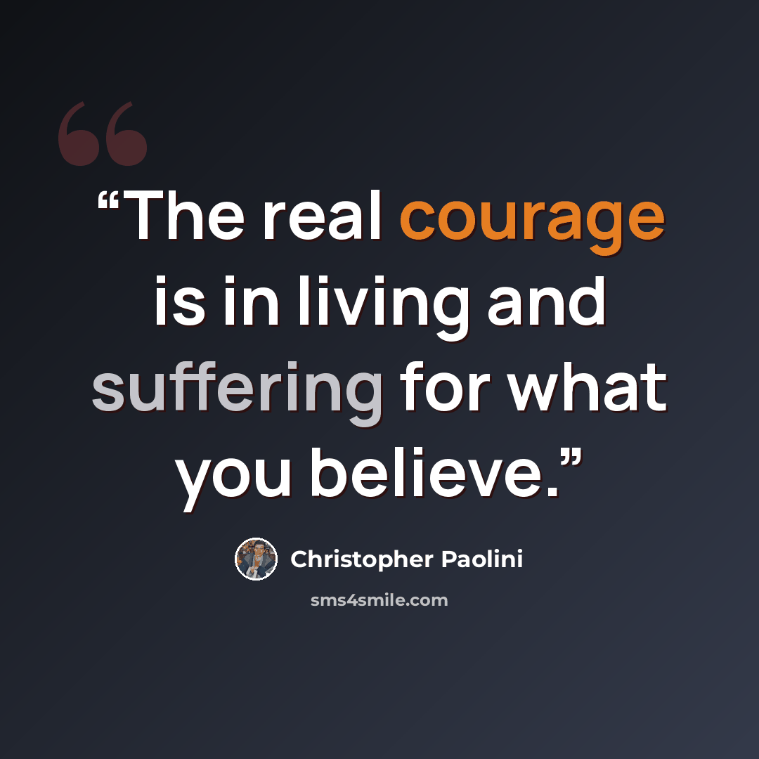 “The real courage is in living and suffering for what you believe.” quote by Christopher Paolini