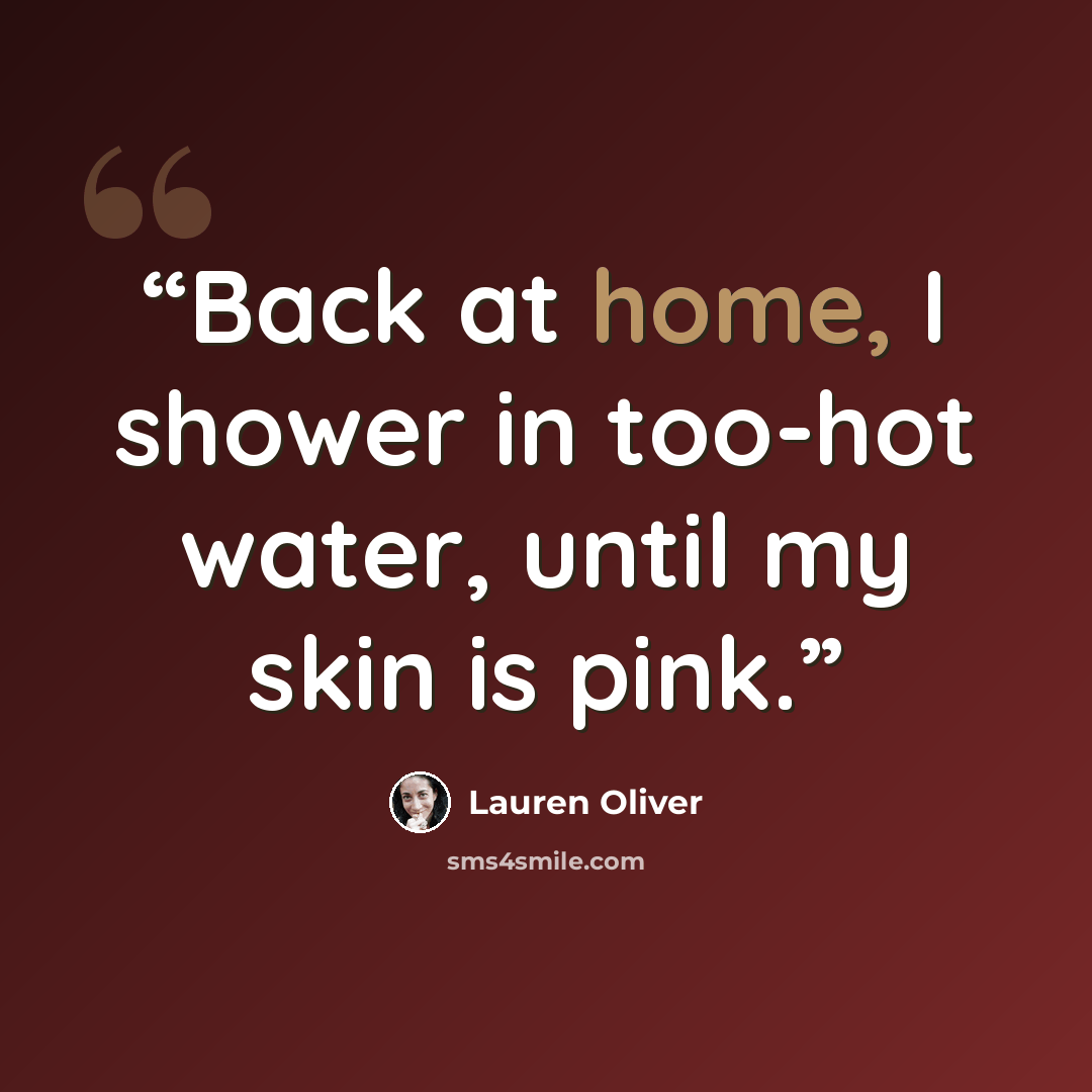 “Back at home, I shower in too-hot water, until my skin is pink.” quote by Lauren Oliver