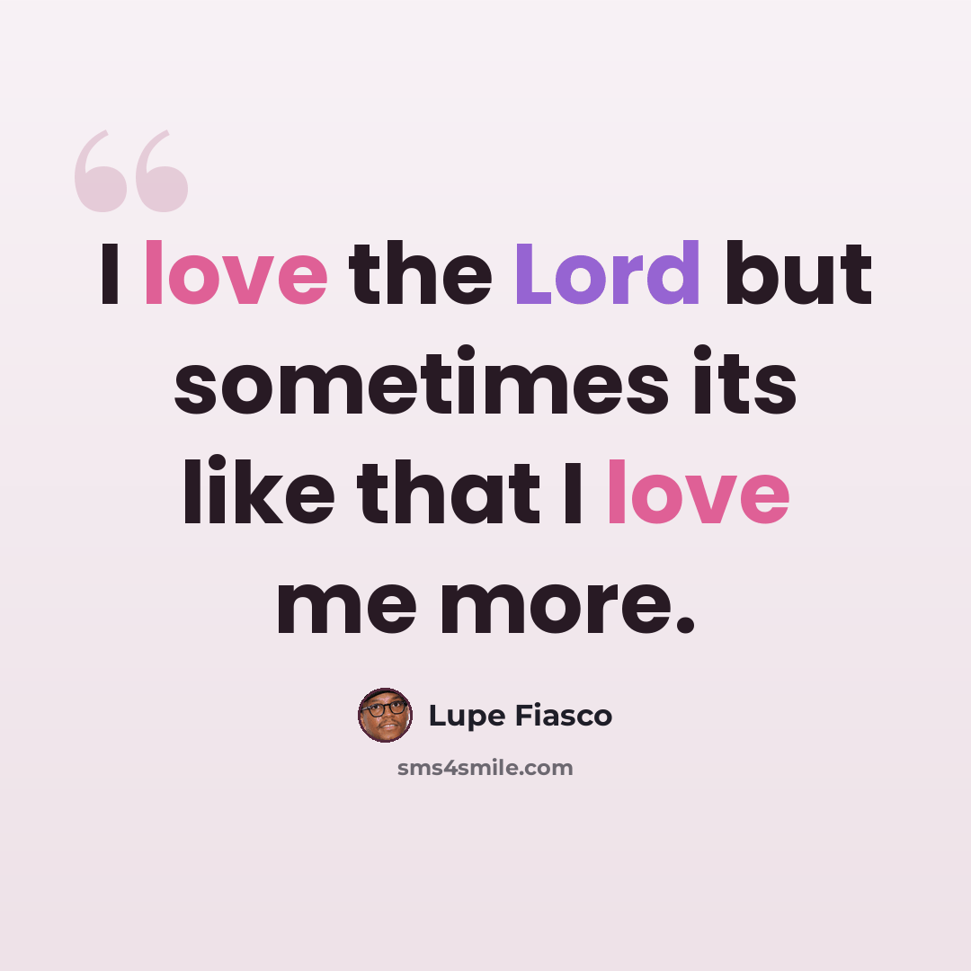“I love the Lord but sometimes its like that I love me more.” quote by Lupe Fiasco