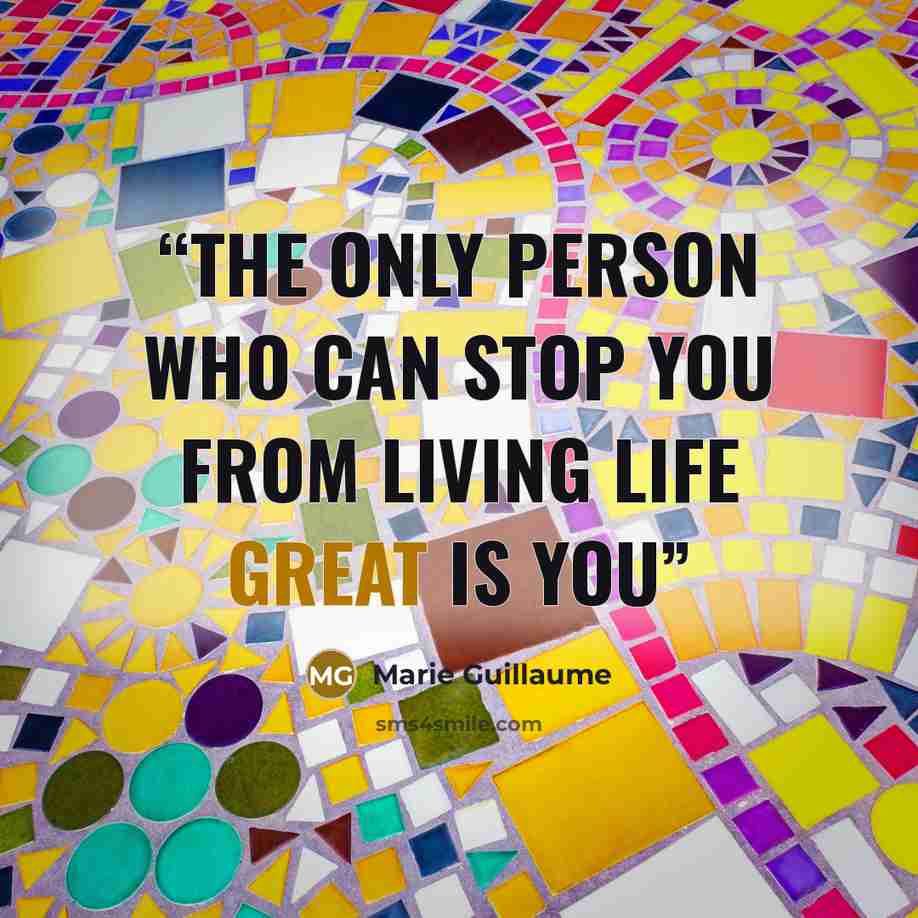 “The only person who can stop you from living life great is you” quote by Marie Guillaume