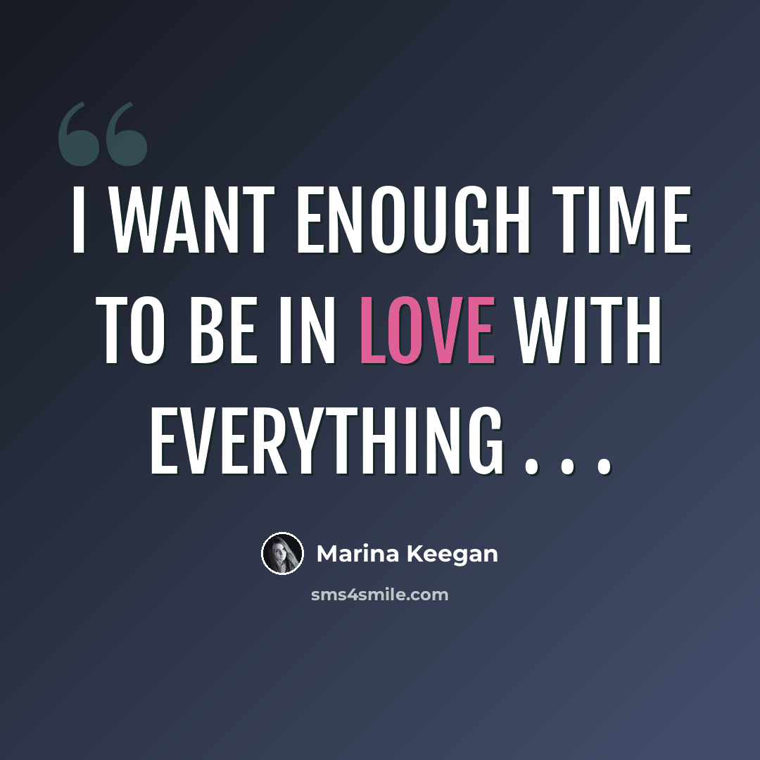 “I want enough time to be in love with everything . . .” quote by Marina Keegan