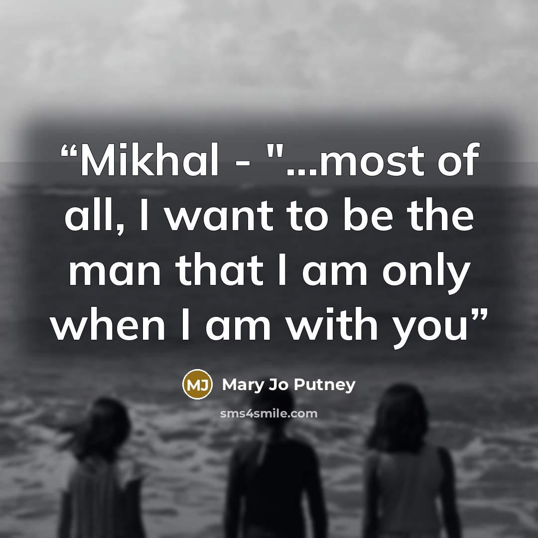 “Mikhal - "...most of all, I want to be the man that I am only when I am with you” quote by Mary Jo Putney