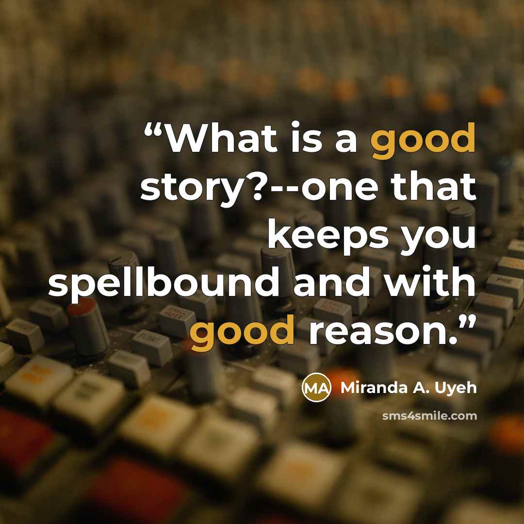 “What is a good story?--one that keeps you spellbound and with good reason.” quote by Miranda A. Uyeh