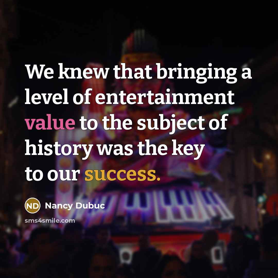 “We knew that bringing a level of entertainment value to the subject of history was the key to our success.” quote by Nancy Dubuc