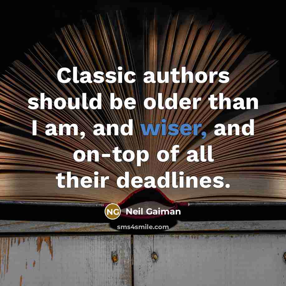 “Classic authors should be older than I am, and wiser, and on-top of all their deadlines.” quote by Neil Gaiman