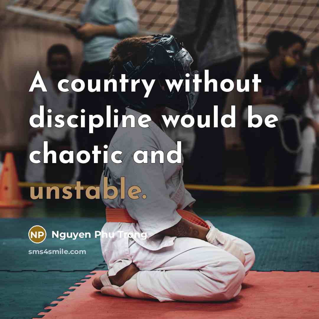 “A country without discipline would be chaotic and unstable.” quote by Nguyen Phu Trong