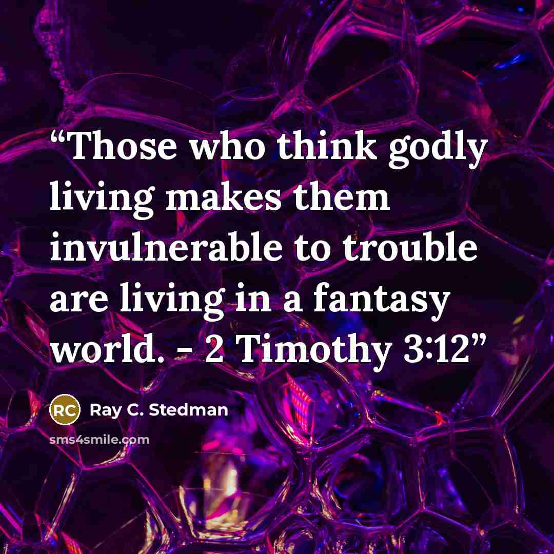 “Those who think godly living makes them invulnerable to trouble are living in a fantasy world. - 2 Timothy 3:12” quote by Ray C. Stedman