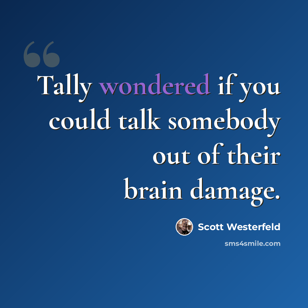 “Tally wondered if you could talk somebody out of their brain damage.” quote by Scott Westerfeld