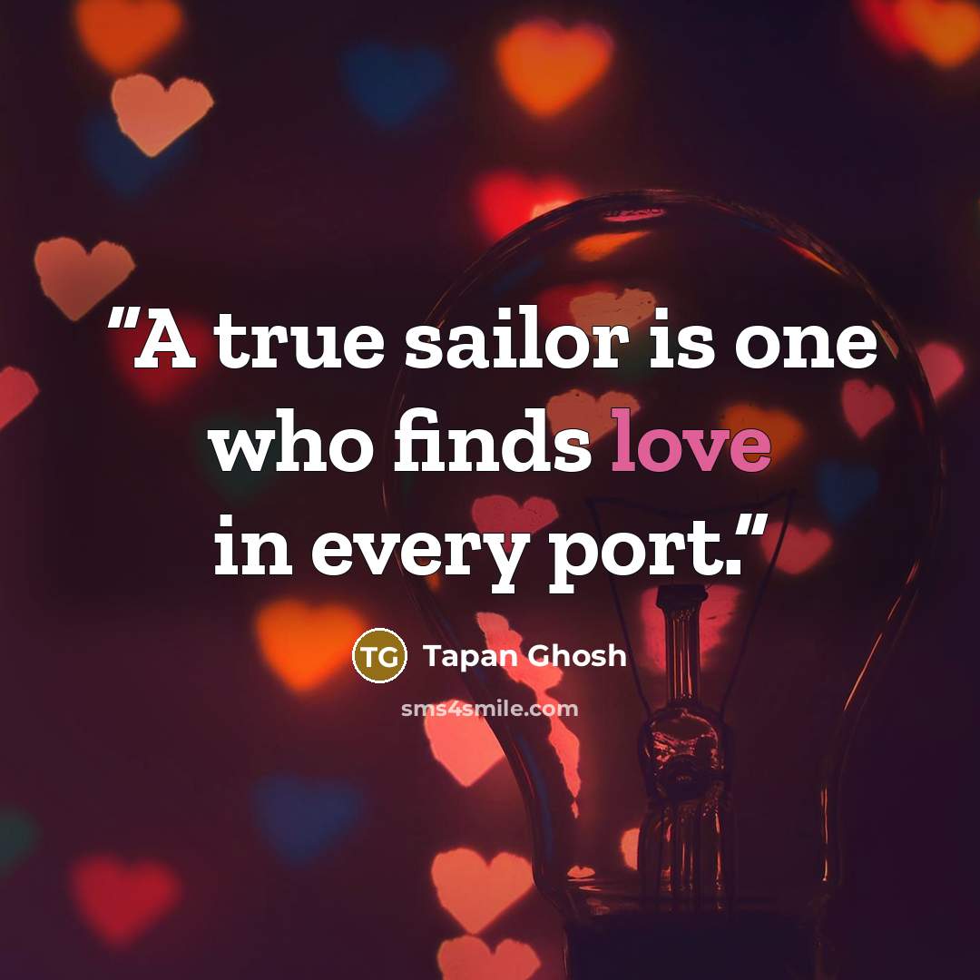 “A true sailor is one who finds love in every port.” quote by Tapan Ghosh