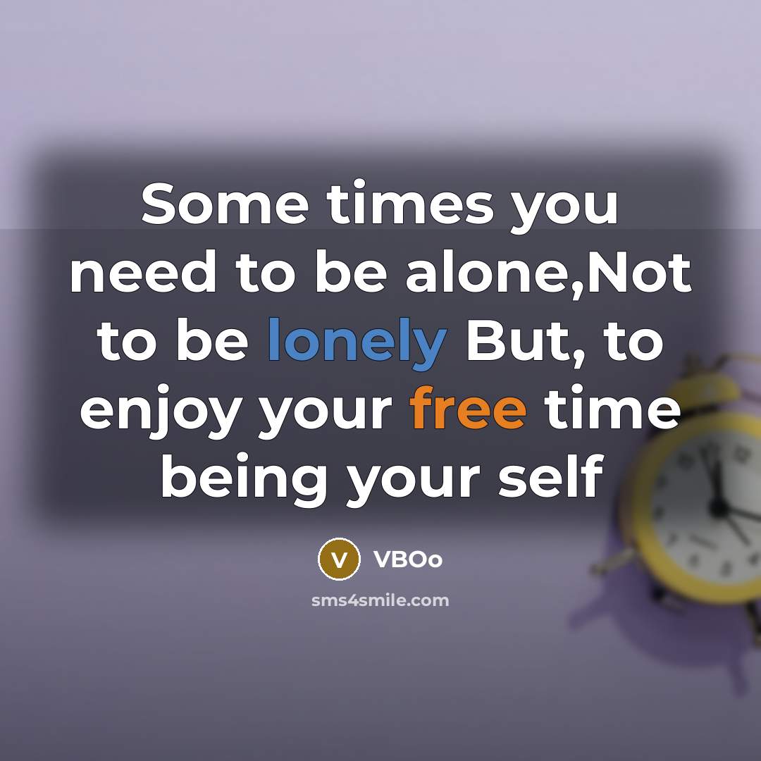 “Some times you need to be alone,Not to be lonely But, to enjoy your free time being your self” quote by VBOo