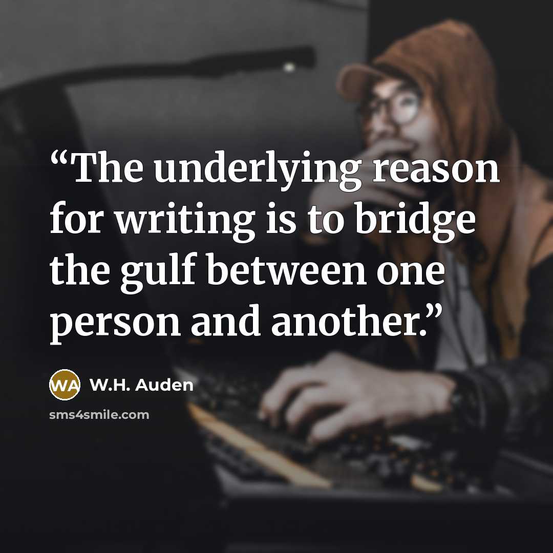 “The underlying reason for writing is to bridge the gulf between one person and another.” quote by W.H. Auden