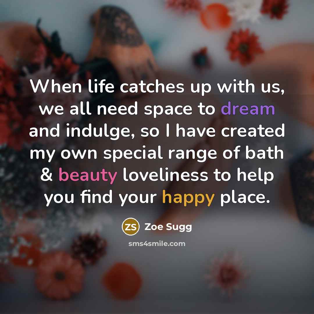 “When life catches up with us, we all need space to dream and indulge, so I have created my own special range of bath & beauty loveliness to help you find your happy place.” quote by Zoe Sugg