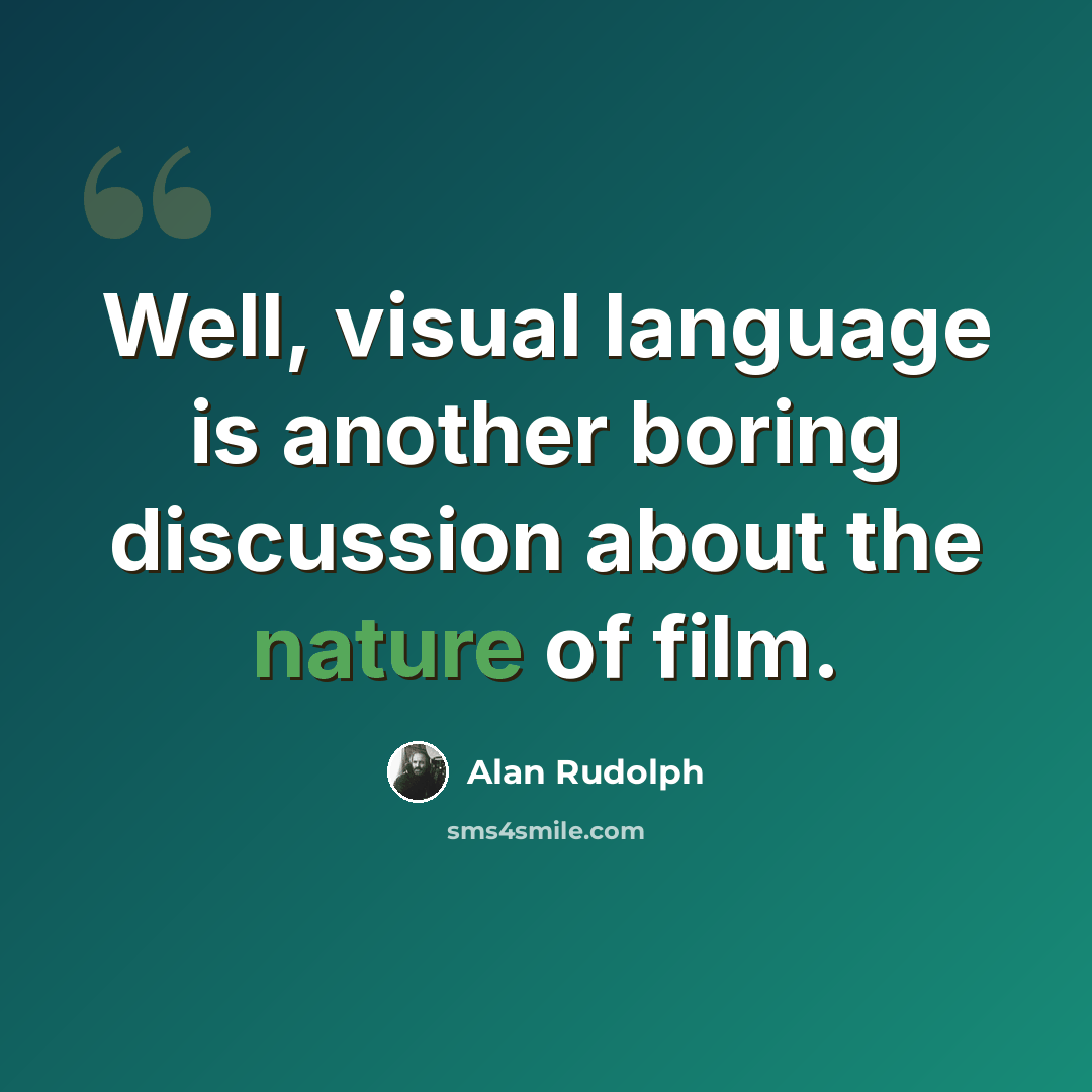 “Well, visual language is another boring discussion about the nature of film.” quote by Alan Rudolph