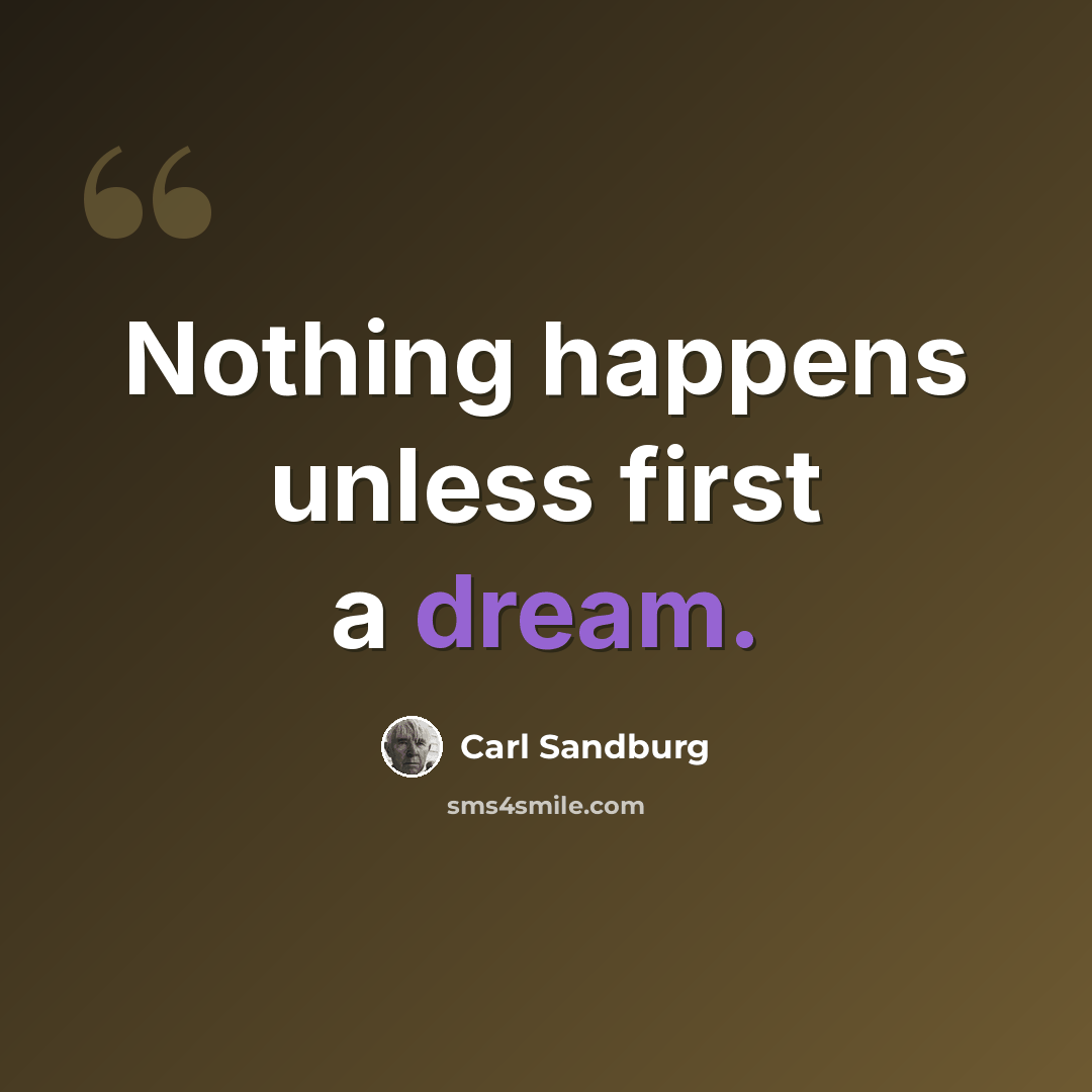“Nothing happens unless first a dream.” quote by Carl Sandburg