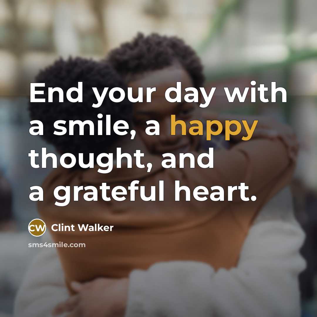 “End your day with a smile, a happy thought, and a grateful heart.” quote by Clint Walker