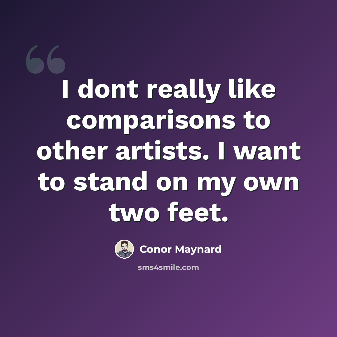 “I dont really like comparisons to other artists. I want to stand on my own two feet.” quote by Conor Maynard