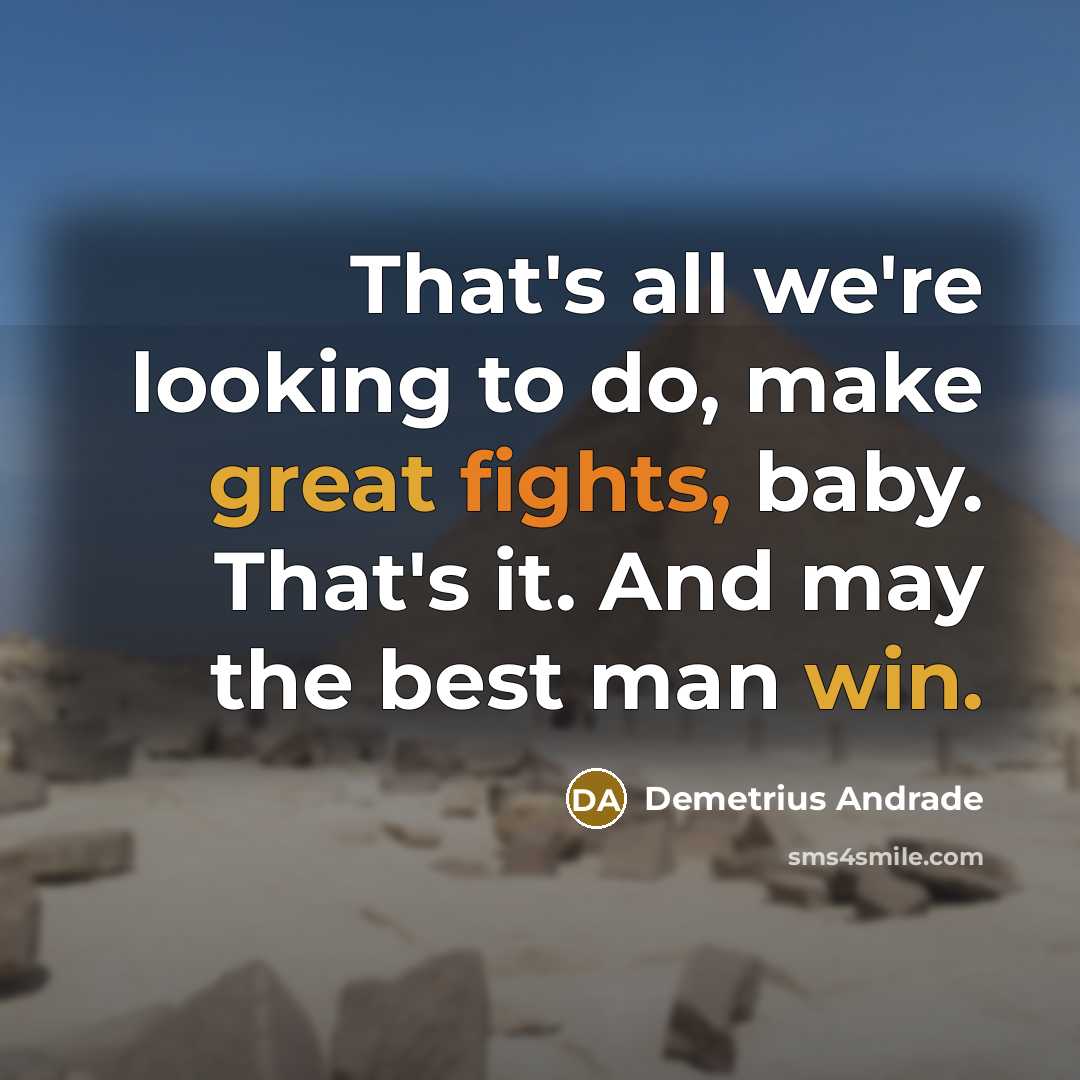 “That's all we're looking to do, make great fights, baby. That's it. And may the best man win.” quote by Demetrius Andrade