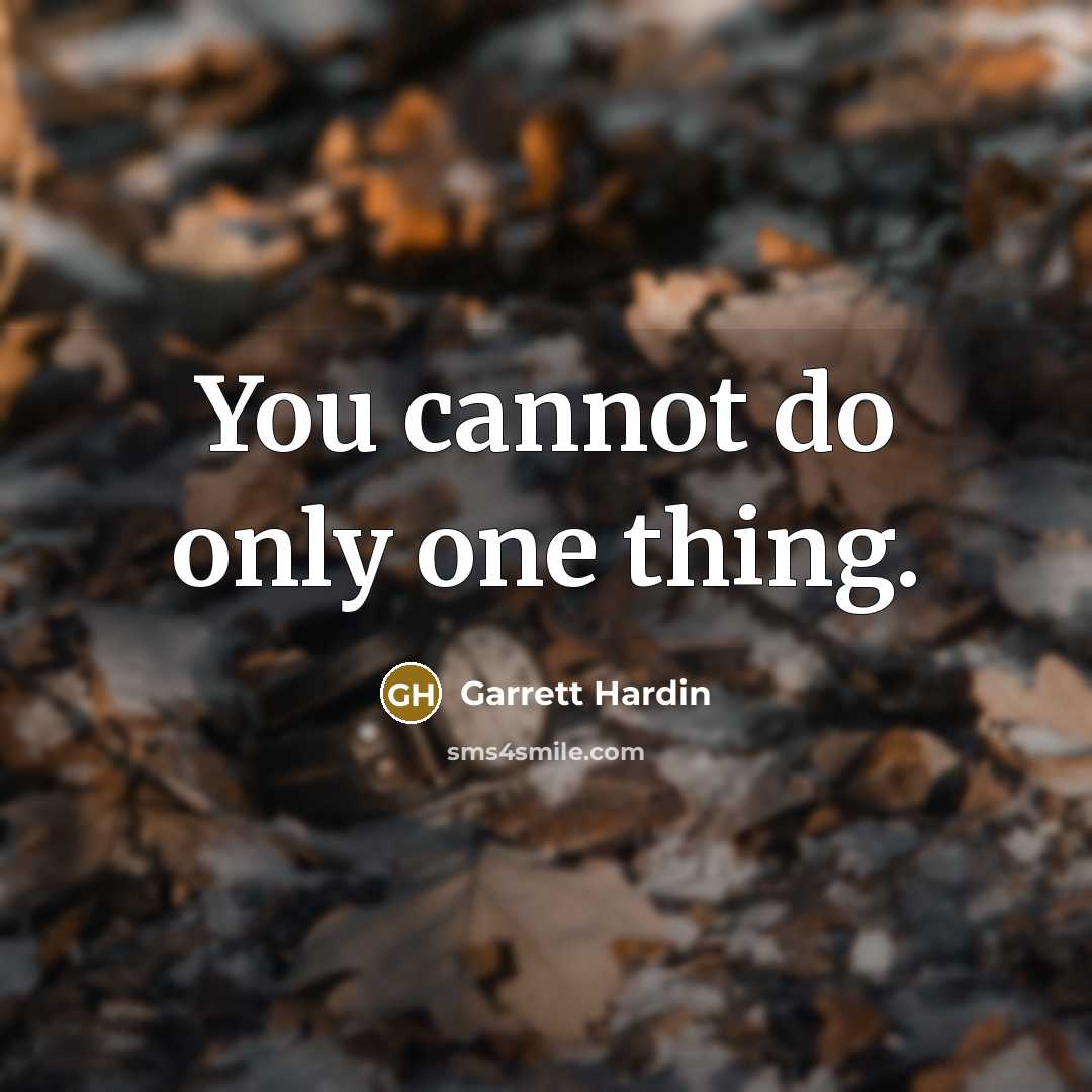 “You cannot do only one thing.” quote by Garrett Hardin