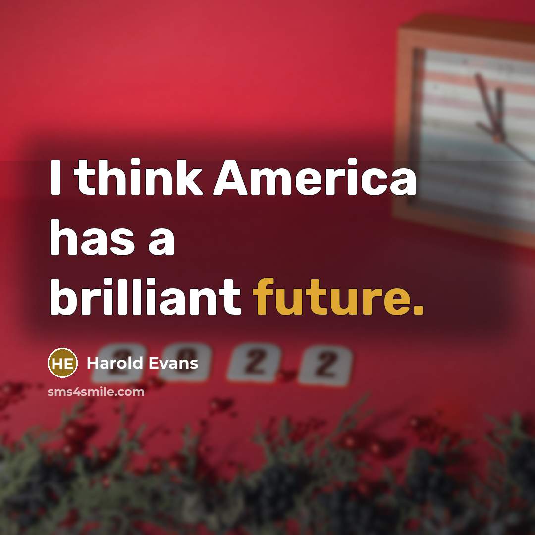 “I think America has a brilliant future.” quote by Harold Evans