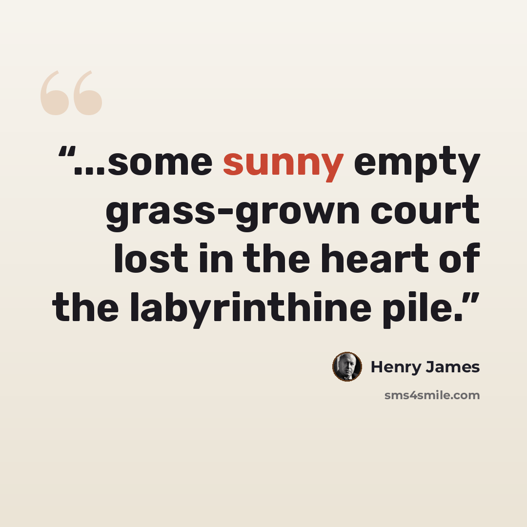“...some sunny empty grass-grown court lost in the heart of the labyrinthine pile.” quote by Henry James