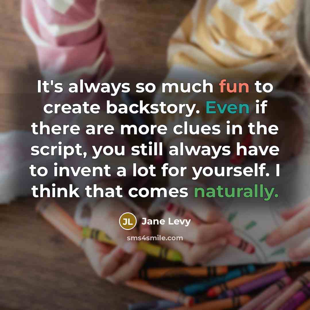 “It's always so much fun to create backstory. Even if there are more clues in the script, you still always have to invent a lot for yourself. I think that comes naturally.” quote by Jane Levy