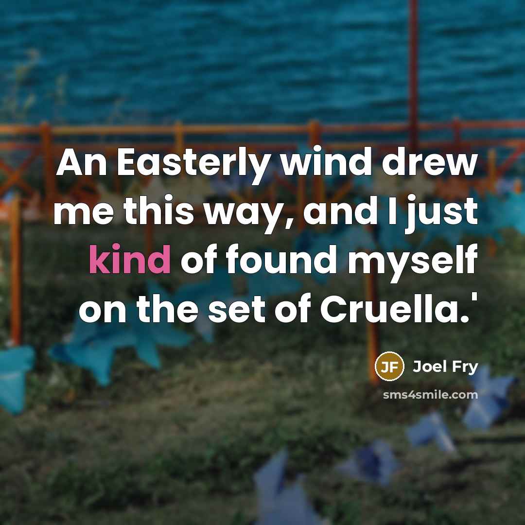 “An Easterly wind drew me this way, and I just kind of found myself on the set of Cruella.'” quote by Joel Fry