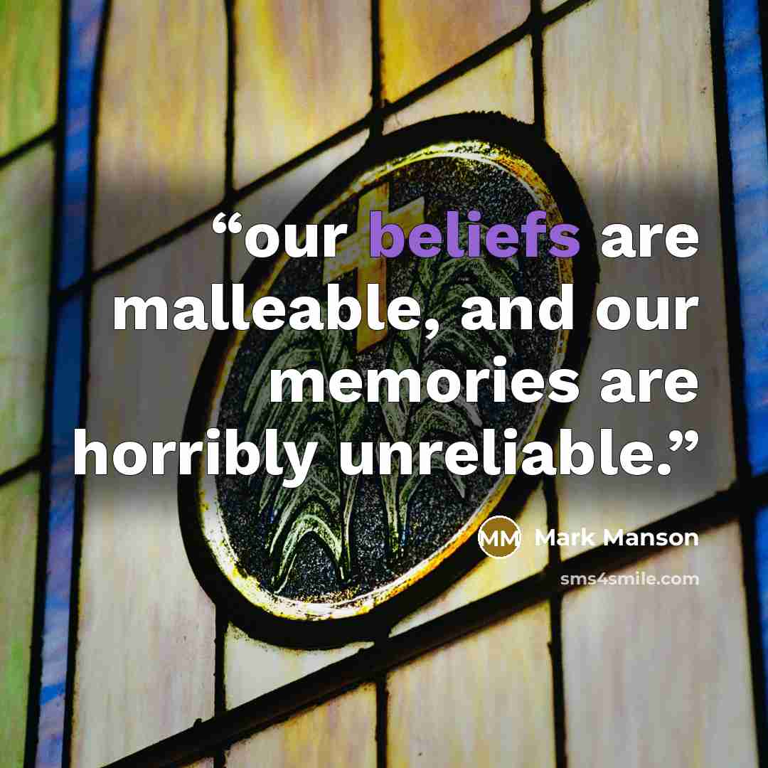 “our beliefs are malleable, and our memories are horribly unreliable.” quote by Mark Manson