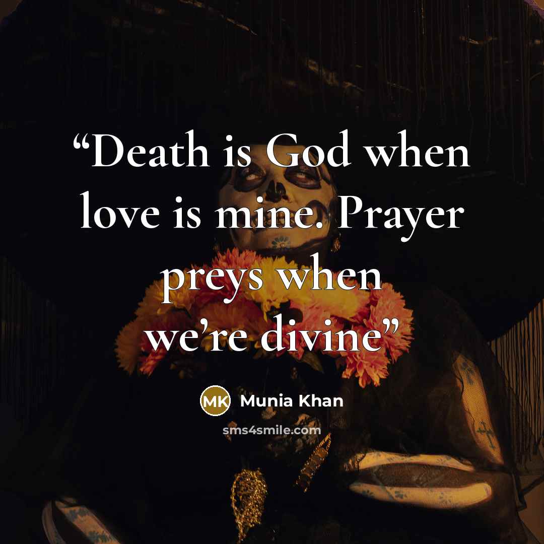 “Death is God when love is mine. Prayer preys when we’re divine” quote by Munia Khan