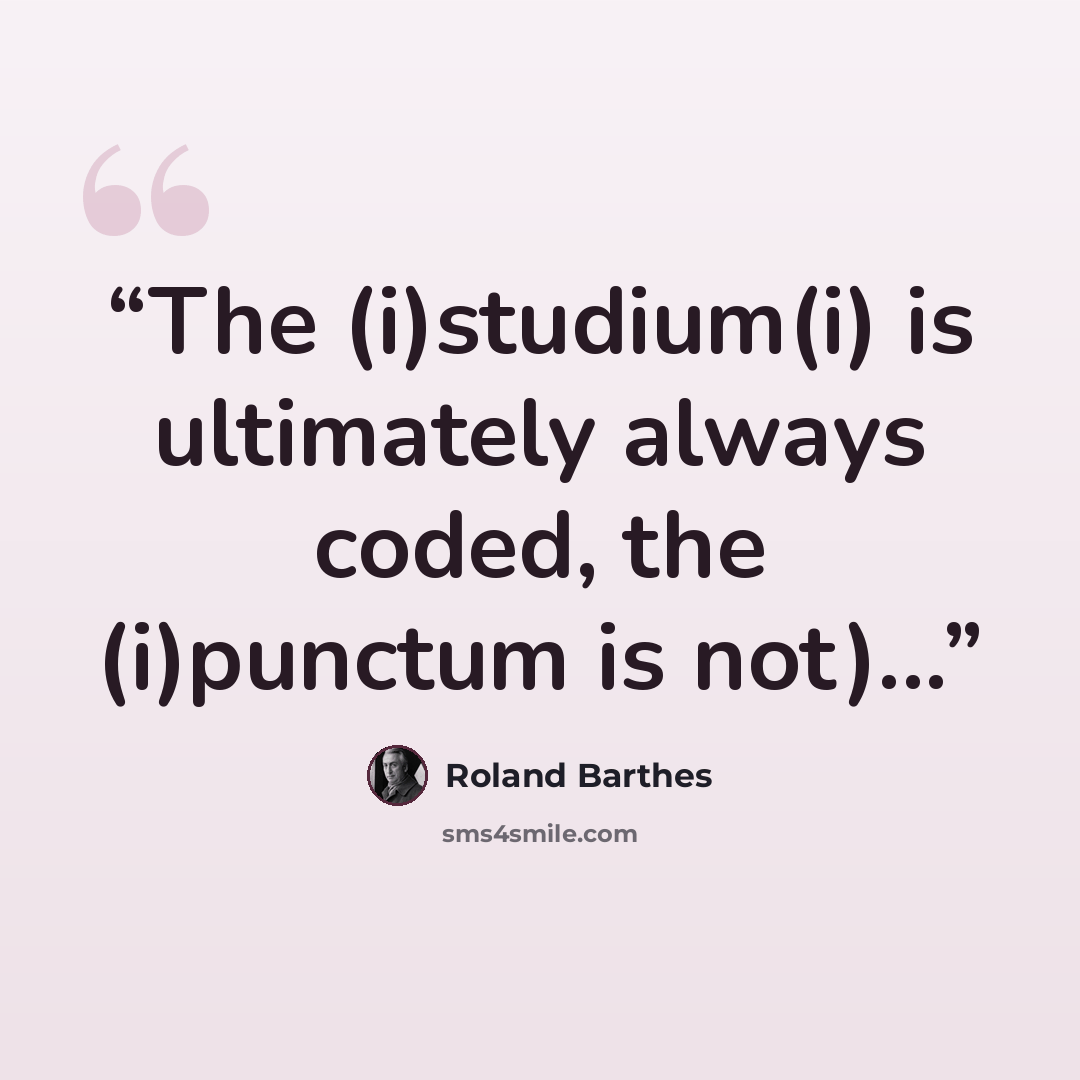 “The (i)studium(i) is ultimately always coded, the (i)punctum is not)...” quote by Roland Barthes